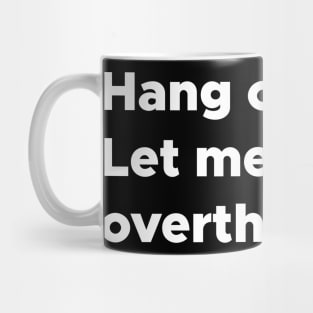 Hang on let me overthink this Mug